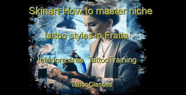 Skinart How to master niche tattoo styles in Fratta Inferiore area | TattooTraining | TattooClasses | SkinartTraining-Italy