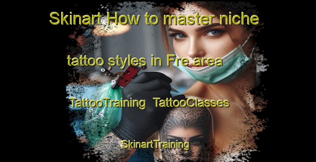 Skinart How to master niche tattoo styles in Fre area | TattooTraining | TattooClasses | SkinartTraining-Italy