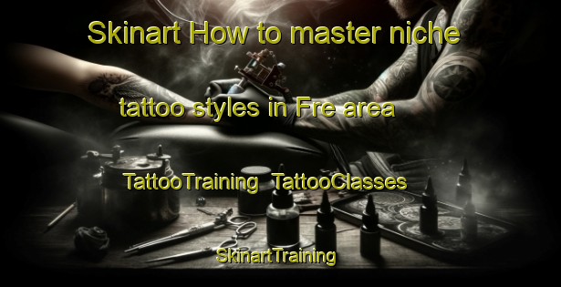 Skinart How to master niche tattoo styles in Fre area | TattooTraining | TattooClasses | SkinartTraining-Italy