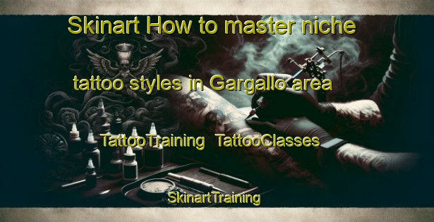 Skinart How to master niche tattoo styles in Gargallo area | TattooTraining | TattooClasses | SkinartTraining-Italy