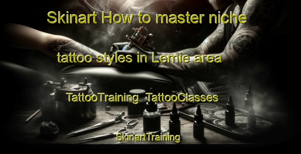 Skinart How to master niche tattoo styles in Lemie area | TattooTraining | TattooClasses | SkinartTraining-Italy