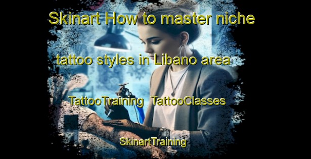 Skinart How to master niche tattoo styles in Libano area | TattooTraining | TattooClasses | SkinartTraining-Italy