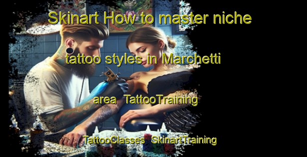 Skinart How to master niche tattoo styles in Marchetti area | TattooTraining | TattooClasses | SkinartTraining-Italy