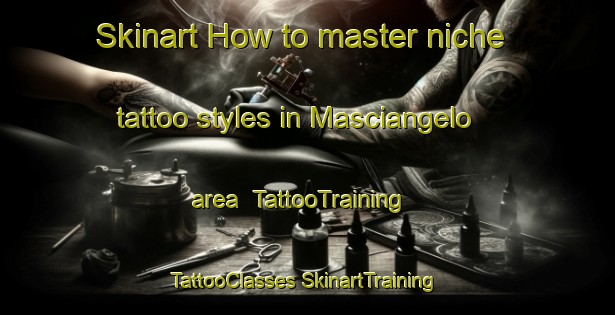 Skinart How to master niche tattoo styles in Masciangelo area | #TattooTraining #TattooClasses #SkinartTraining-Italy