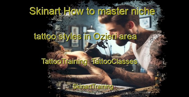 Skinart How to master niche tattoo styles in Ozieri area | TattooTraining | TattooClasses | SkinartTraining-Italy