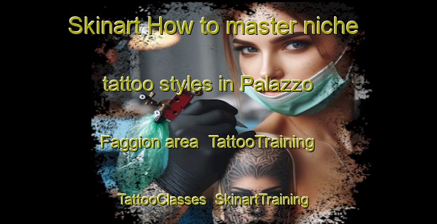 Skinart How to master niche tattoo styles in Palazzo Faggion area | TattooTraining | TattooClasses | SkinartTraining-Italy