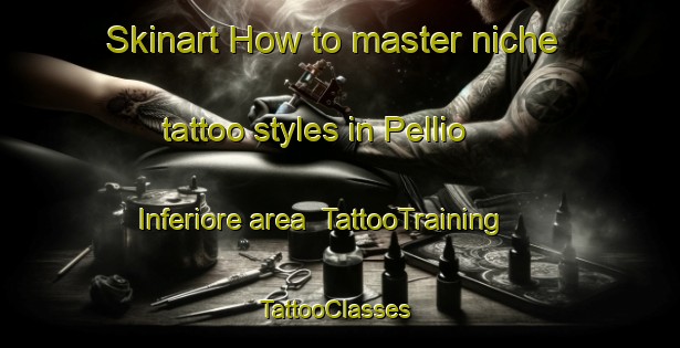 Skinart How to master niche tattoo styles in Pellio Inferiore area | TattooTraining | TattooClasses | SkinartTraining-Italy