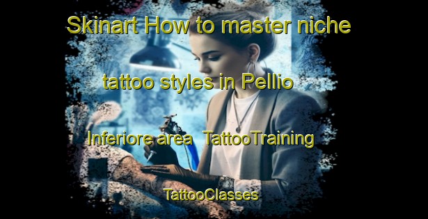 Skinart How to master niche tattoo styles in Pellio Inferiore area | TattooTraining | TattooClasses | SkinartTraining-Italy