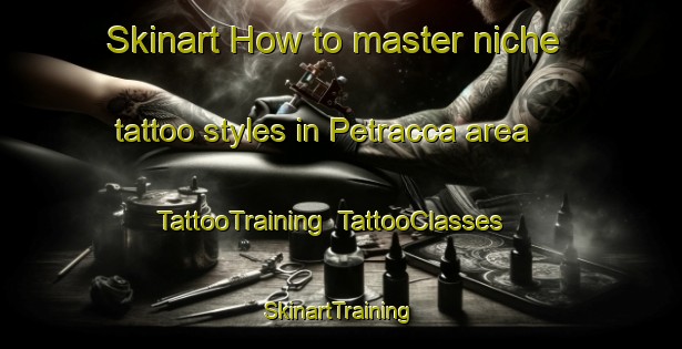Skinart How to master niche tattoo styles in Petracca area | TattooTraining | TattooClasses | SkinartTraining-Italy