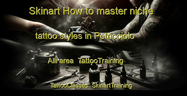 Skinart How to master niche tattoo styles in Petricciolo Alli area | TattooTraining | TattooClasses | SkinartTraining-Italy