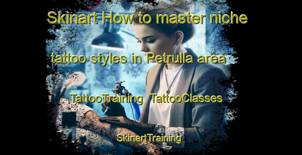 Skinart How to master niche tattoo styles in Petrulla area | TattooTraining | TattooClasses | SkinartTraining-Italy