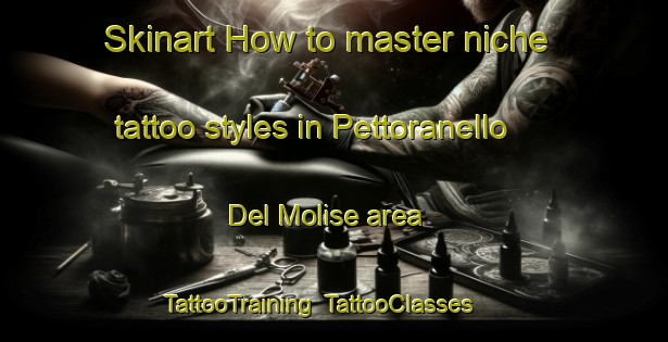 Skinart How to master niche tattoo styles in Pettoranello Del Molise area | TattooTraining | TattooClasses | SkinartTraining-Italy