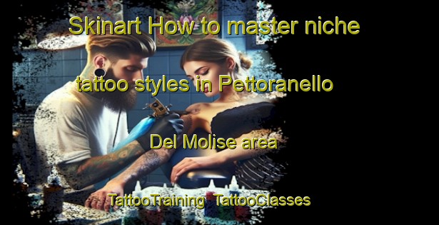 Skinart How to master niche tattoo styles in Pettoranello Del Molise area | TattooTraining | TattooClasses | SkinartTraining-Italy