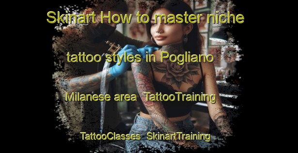 Skinart How to master niche tattoo styles in Pogliano Milanese area | TattooTraining | TattooClasses | SkinartTraining-Italy