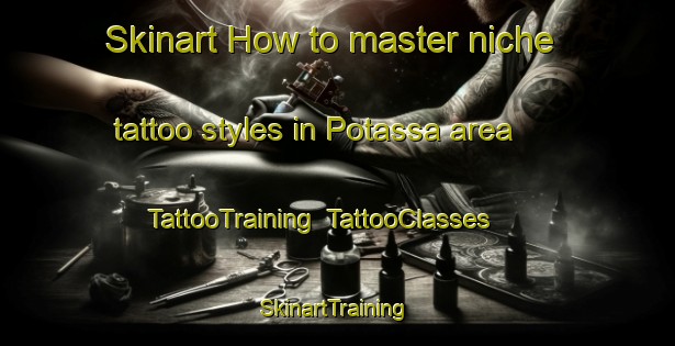 Skinart How to master niche tattoo styles in Potassa area | TattooTraining | TattooClasses | SkinartTraining-Italy