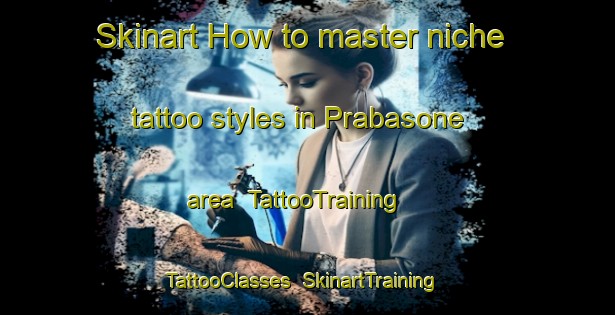 Skinart How to master niche tattoo styles in Prabasone area | TattooTraining | TattooClasses | SkinartTraining-Italy