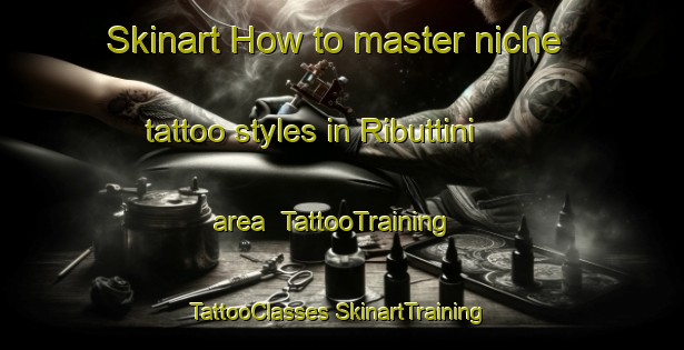 Skinart How to master niche tattoo styles in Ributtini area | #TattooTraining #TattooClasses #SkinartTraining-Italy