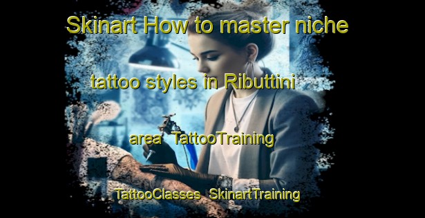 Skinart How to master niche tattoo styles in Ributtini area | TattooTraining | TattooClasses | SkinartTraining-Italy