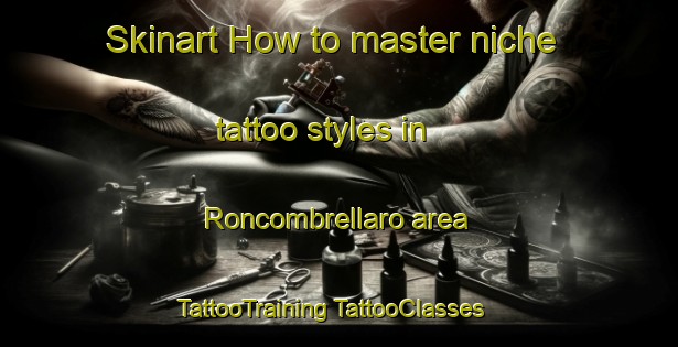 Skinart How to master niche tattoo styles in Roncombrellaro area | #TattooTraining #TattooClasses #SkinartTraining-Italy