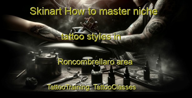 Skinart How to master niche tattoo styles in Roncombrellaro area | TattooTraining | TattooClasses | SkinartTraining-Italy
