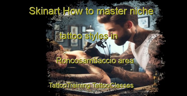 Skinart How to master niche tattoo styles in Roncosambaccio area | #TattooTraining #TattooClasses #SkinartTraining-Italy