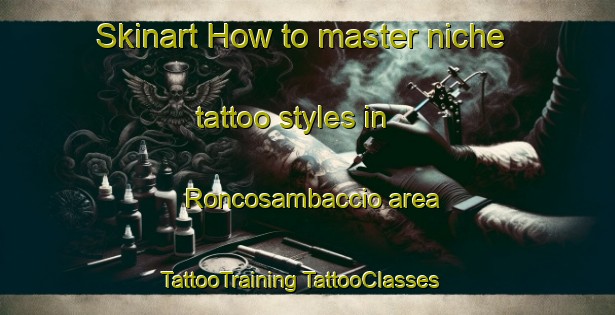 Skinart How to master niche tattoo styles in Roncosambaccio area | #TattooTraining #TattooClasses #SkinartTraining-Italy