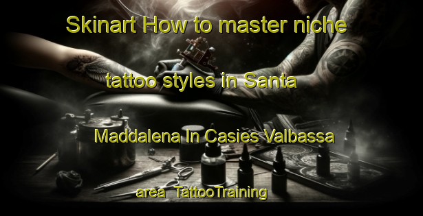 Skinart How to master niche tattoo styles in Santa Maddalena In Casies Valbassa area | TattooTraining | TattooClasses | SkinartTraining-Italy