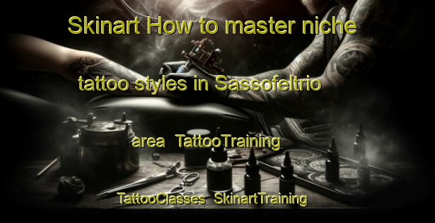 Skinart How to master niche tattoo styles in Sassofeltrio area | TattooTraining | TattooClasses | SkinartTraining-Italy