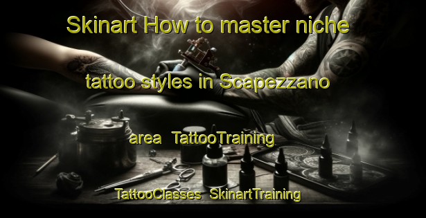 Skinart How to master niche tattoo styles in Scapezzano area | TattooTraining | TattooClasses | SkinartTraining-Italy