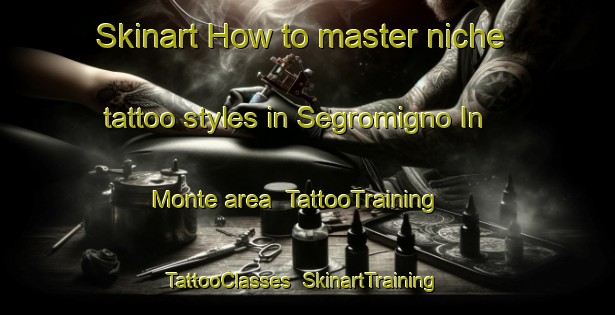 Skinart How to master niche tattoo styles in Segromigno In Monte area | TattooTraining | TattooClasses | SkinartTraining-Italy