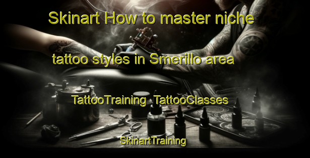 Skinart How to master niche tattoo styles in Smerillo area | TattooTraining | TattooClasses | SkinartTraining-Italy