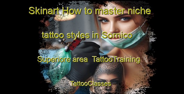 Skinart How to master niche tattoo styles in Sornico Superiore area | TattooTraining | TattooClasses | SkinartTraining-Italy