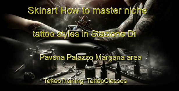 Skinart How to master niche tattoo styles in Stazione Di Pavona Palazzo Margana area | TattooTraining | TattooClasses | SkinartTraining-Italy