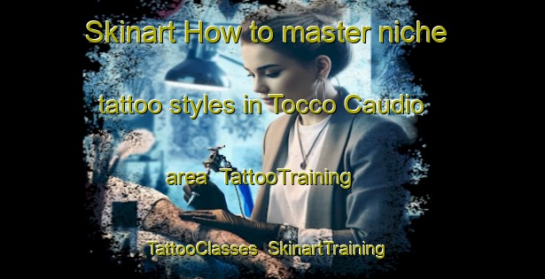 Skinart How to master niche tattoo styles in Tocco Caudio area | TattooTraining | TattooClasses | SkinartTraining-Italy