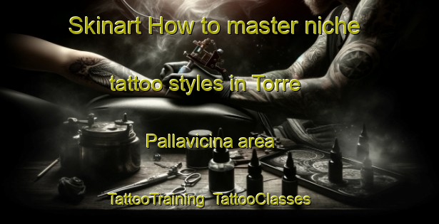 Skinart How to master niche tattoo styles in Torre Pallavicina area | TattooTraining | TattooClasses | SkinartTraining-Italy