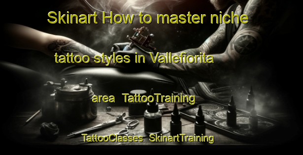 Skinart How to master niche tattoo styles in Vallefiorita area | TattooTraining | TattooClasses | SkinartTraining-Italy