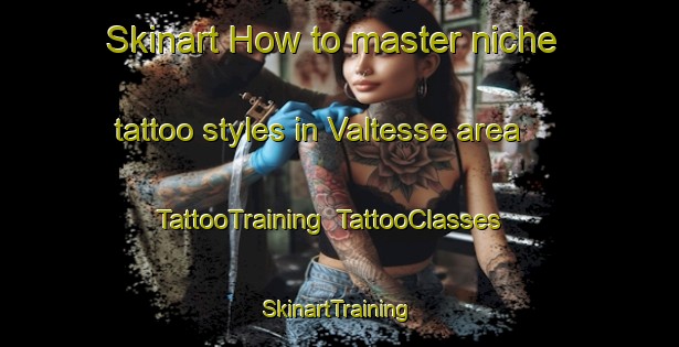 Skinart How to master niche tattoo styles in Valtesse area | TattooTraining | TattooClasses | SkinartTraining-Italy