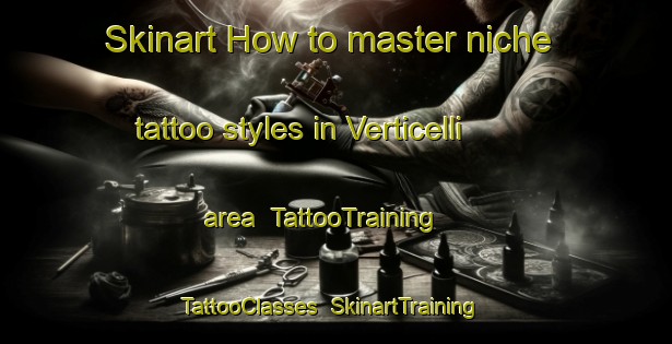 Skinart How to master niche tattoo styles in Verticelli area | TattooTraining | TattooClasses | SkinartTraining-Italy