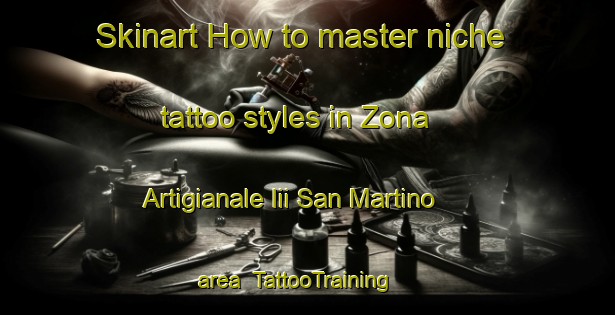 Skinart How to master niche tattoo styles in Zona Artigianale Iii San Martino area | TattooTraining | TattooClasses | SkinartTraining-Italy