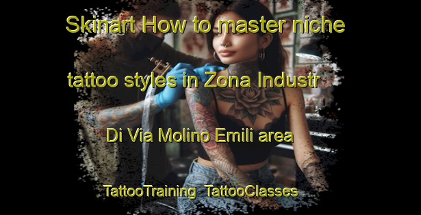 Skinart How to master niche tattoo styles in Zona Industr  Di Via Molino Emili area | TattooTraining | TattooClasses | SkinartTraining-Italy