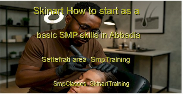 Skinart How to start as a basic SMP skills in Abbadia Settefrati area | SmpTraining | SmpClasses | SkinartTraining-Italy