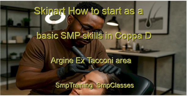 Skinart How to start as a basic SMP skills in Coppa D Argine Ex Tacconi area | SmpTraining | SmpClasses | SkinartTraining-Italy