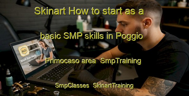Skinart How to start as a basic SMP skills in Poggio Primocaso area | SmpTraining | SmpClasses | SkinartTraining-Italy