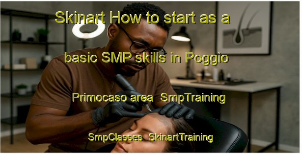 Skinart How to start as a basic SMP skills in Poggio Primocaso area | SmpTraining | SmpClasses | SkinartTraining-Italy