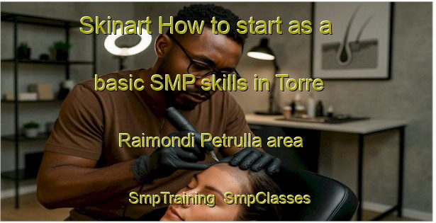 Skinart How to start as a basic SMP skills in Torre Raimondi Petrulla area | SmpTraining | SmpClasses | SkinartTraining-Italy
