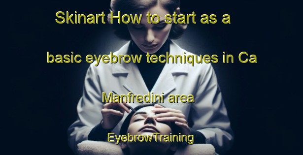 Skinart How to start as a basic eyebrow techniques in Ca  Manfredini area | EyebrowTraining | EyebrowClasses | SkinartTraining-Italy