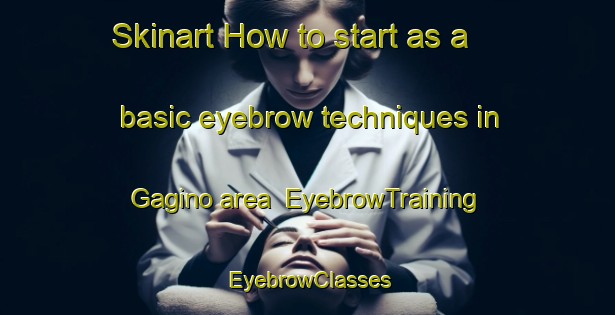 Skinart How to start as a basic eyebrow techniques in Gagino area | EyebrowTraining | EyebrowClasses | SkinartTraining-Italy