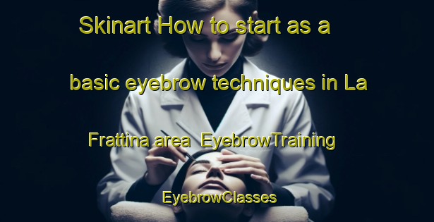 Skinart How to start as a basic eyebrow techniques in La Frattina area | EyebrowTraining | EyebrowClasses | SkinartTraining-Italy