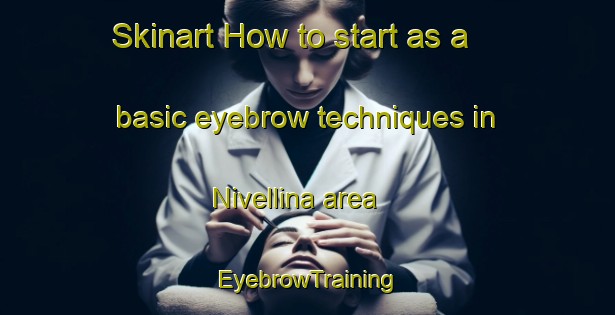 Skinart How to start as a basic eyebrow techniques in Nivellina area | EyebrowTraining | EyebrowClasses | SkinartTraining-Italy