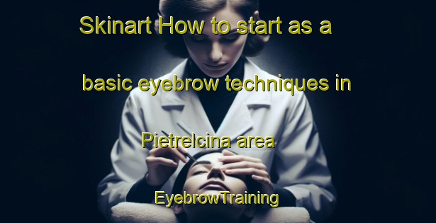Skinart How to start as a basic eyebrow techniques in Pietrelcina area | EyebrowTraining | EyebrowClasses | SkinartTraining-Italy